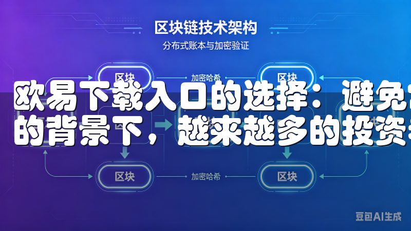 欧易下载入口的选择：避免常见误区 在数字货币交易日益火热的背景下，越来越多的投资者开始关注欧易这一平台。