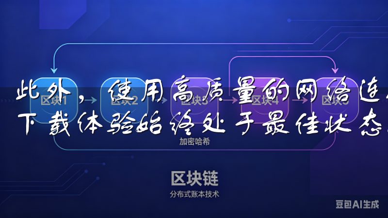此外，使用高质量的网络连接，也能够显著提升下载速度，确保下载体验始终处于最佳状态。