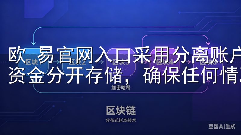 欧 易官网入口采用分离账户管理系统，将用户资金与平台运营资金分开存储，确保任何情况下用户的资金安全不受影响。