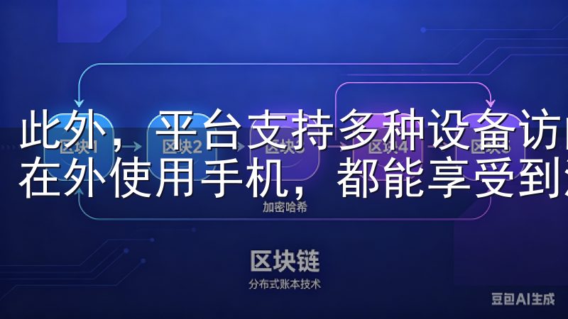 此外，平台支持多种设备访问，无论您是在家中使用电脑，还是在外使用手机，都能享受到流畅的体验。