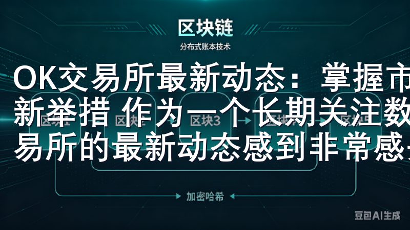 OK交易所最新动态：掌握市场发展趋势 - 扩大市场覆盖的新举措 作为一个长期关注数字货币市场的投资者，我对OK交易所的最新动态感到非常感兴趣。