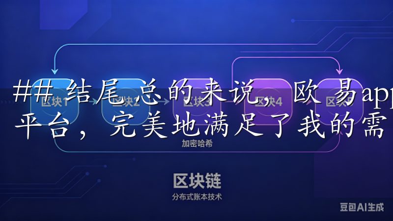## 结尾 总的来说，欧 易app官网作为一个全面的投资平台，完美地满足了我的需求。