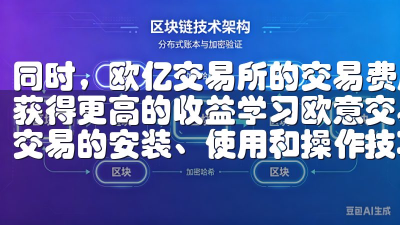 同时，欧亿交易所的交易费用相对较低，使得用户在交易时能够获得更高的收益学习欧意交易所手机客户端教程，掌握数字货币交易的安装、使用和操作技巧。