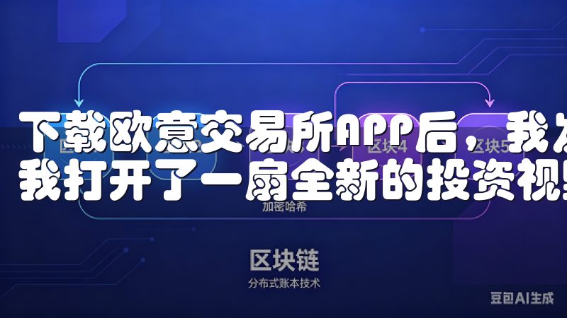 下载欧意交易所APP后，我发现它不仅满足了我的需求，还为我打开了一扇全新的投资视野。