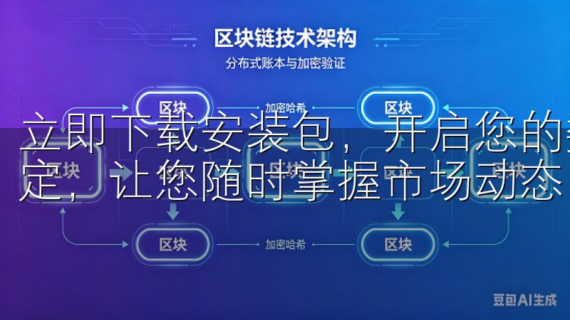 立即下载安装包，开启您的数字资产投资之旅，快捷、安全、稳定，让您随时掌握市场动态。