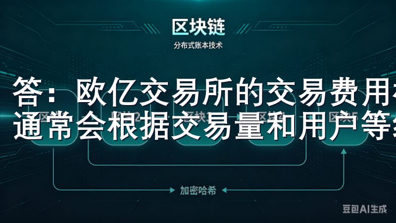 答：欧亿交易所的交易费用相对较低，具体费用可在官网查询，通常会根据交易量和用户等级有所不同。