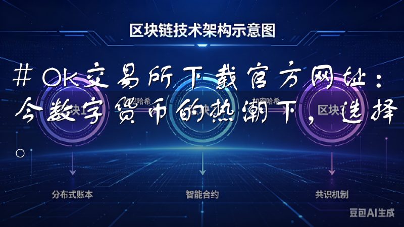 # Ok交易所下载官方网址：快速下载，畅享交易体验 在如今数字货币的热潮下，选择一个安全可靠的交易所显得尤为重要。