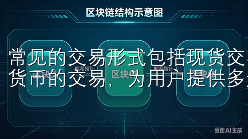 常见的交易形式包括现货交易、合约交易等，平台支持多种数字货币的交易，为用户提供多元化的投资选择。