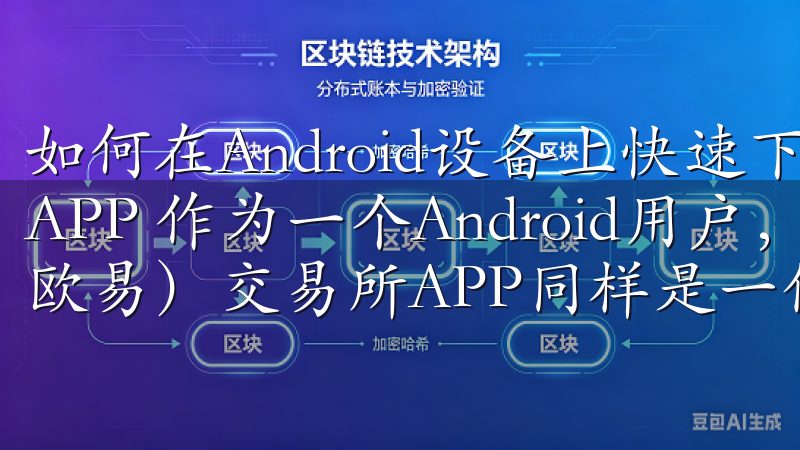 如何在Android设备上快速下载OKEX（欧易）交易所APP 作为一个Android用户，我发现下载OKEX（欧易）交易所APP同样是一件非常容易的事情。