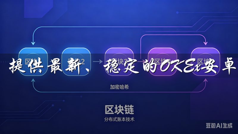 提供最新、稳定的OKEx安卓下载资源，确保安全可靠。
