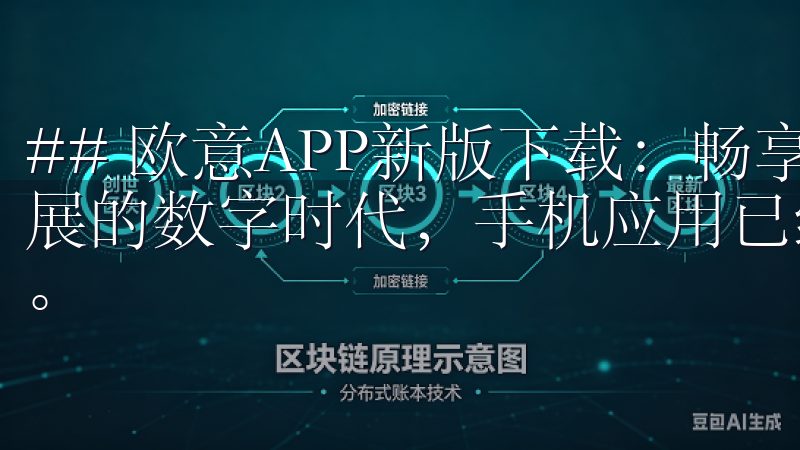 ## 欧意APP新版下载：畅享全新用户体验 在这个快速发展的数字时代，手机应用已经成为我们生活中不可或缺的一部分。