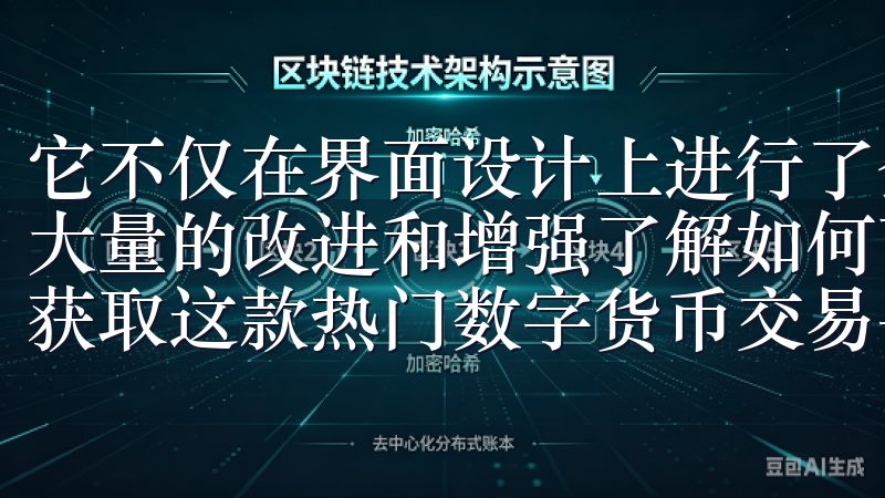 它不仅在界面设计上进行了全新的优化，同时也在功能上进行了大量的改进和增强了解如何下载OKEx，掌握简单步骤，轻松获取这款热门数字货币交易平台的手机应用。