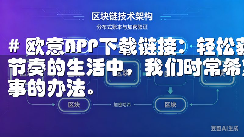 # 欧意APP下载链接：轻松获取高品质生活服务 在这个快节奏的生活中，我们时常希望能够在一个平台上找到解决生活琐事的办法。