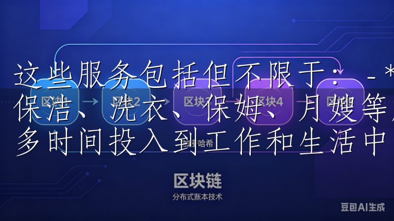 这些服务包括但不限于： - **家政服务**：提供专业的保洁、洗衣、保姆、月嫂等服务，解决你的家庭琐事，让你有更多时间投入到工作和生活中。
