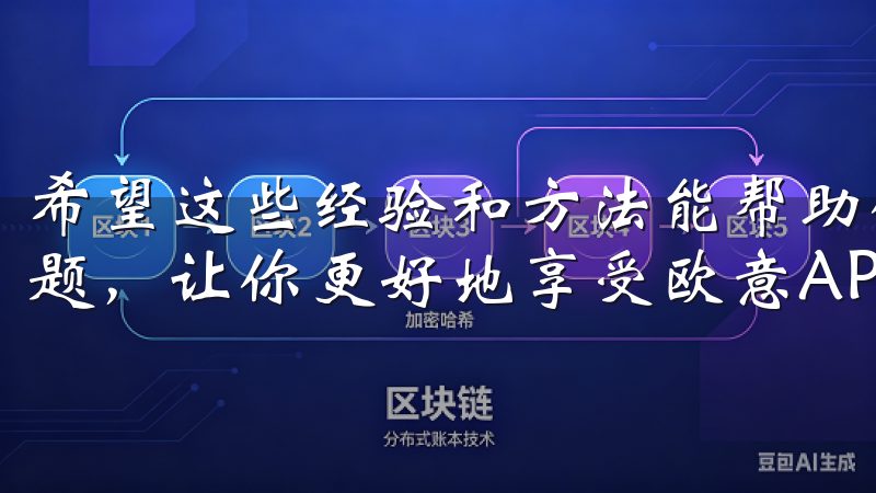 希望这些经验和方法能帮助你顺利解决欧意APP无法使用的问题，让你更好地享受欧意APP带来的便利和乐趣。