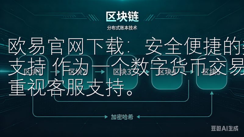 欧易官网下载：安全便捷的数字货币交易平台 - 高效的客服支持 作为一个数字货币交易的新手，我在选择交易平台时非常重视客服支持。