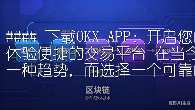 #### 下载OKX APP：开启您的加密货币投资之旅，体验便捷的交易平台 在当今数字化时代，投资加密货币已成为一种趋势，而选择一个可靠的交易平台至关重要。