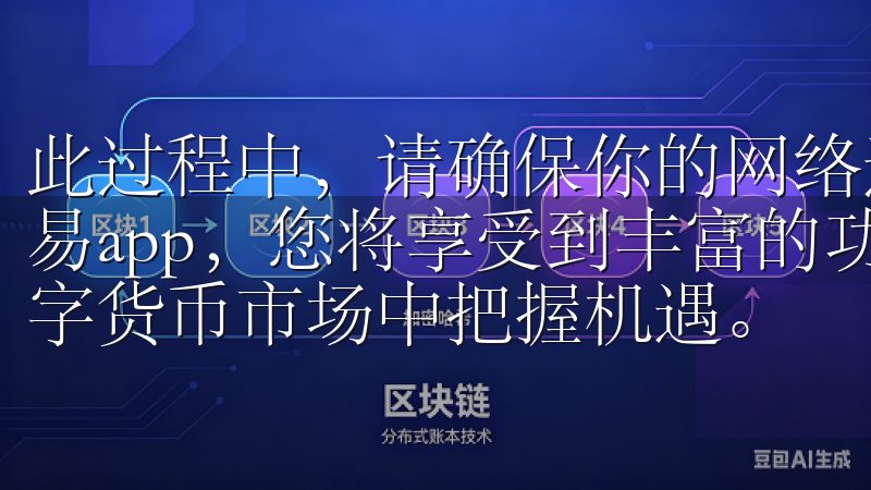 此过程中，请确保你的网络连接稳定，以防下载中断通过下载欧易app，您将享受到丰富的功能与稳定的交易环境，助您在数字货币市场中把握机遇。