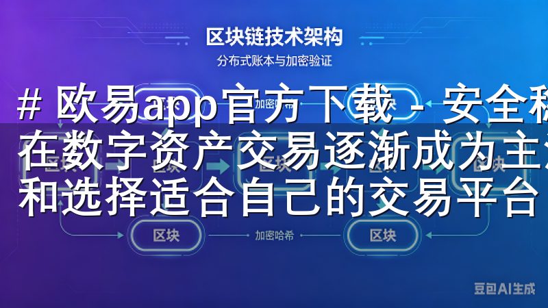 # 欧易app官方下载 - 安全稳定的数字资产交易平台 在数字资产交易逐渐成为主流的今天，越来越多的用户开始关注和选择适合自己的交易平台。