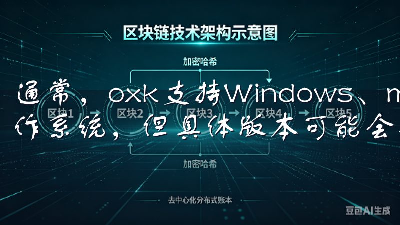 通常，oxk支持Windows、macOS和Linux操作系统，但具体版本可能会有所不同。