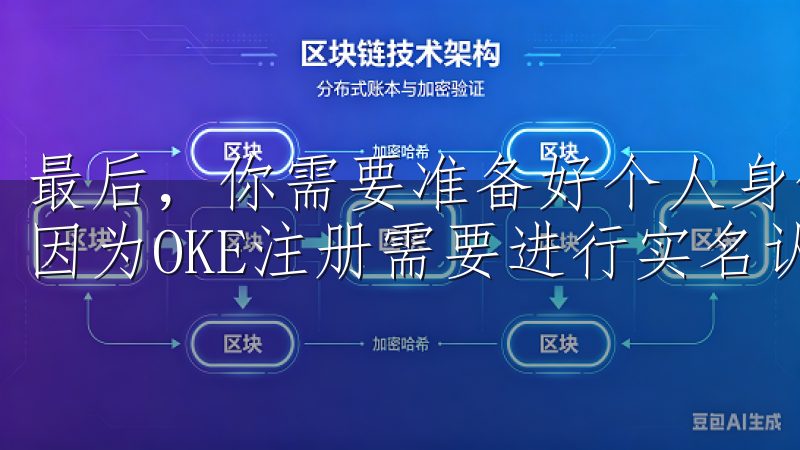 最后，你需要准备好个人身份信息，包括姓名、身份证号码等，因为OKE注册需要进行实名认证。