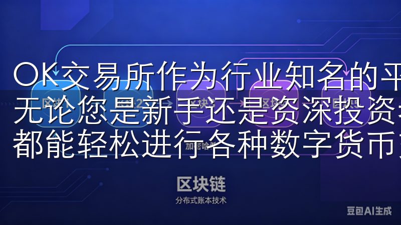 OK交易所作为行业知名的平台，提供的手续费结构究竟如何呢无论您是新手还是资深投资者，在欧交易所app登录入口，您都能轻松进行各种数字货币交易，获取实时行情和深度分析。