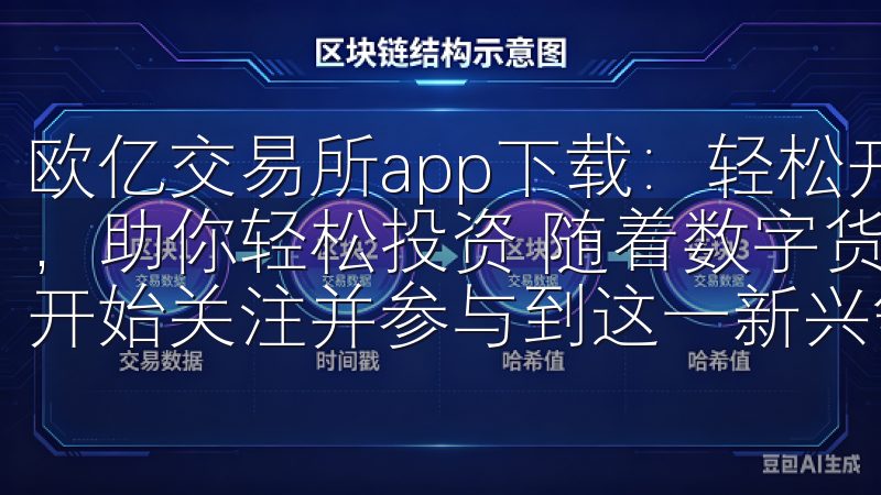 欧亿交易所app下载：轻松开启智能交易之旅 - 功能全面，助你轻松投资 随着数字货币市场的蓬勃发展，越来越多的人开始关注并参与到这一新兴领域中。