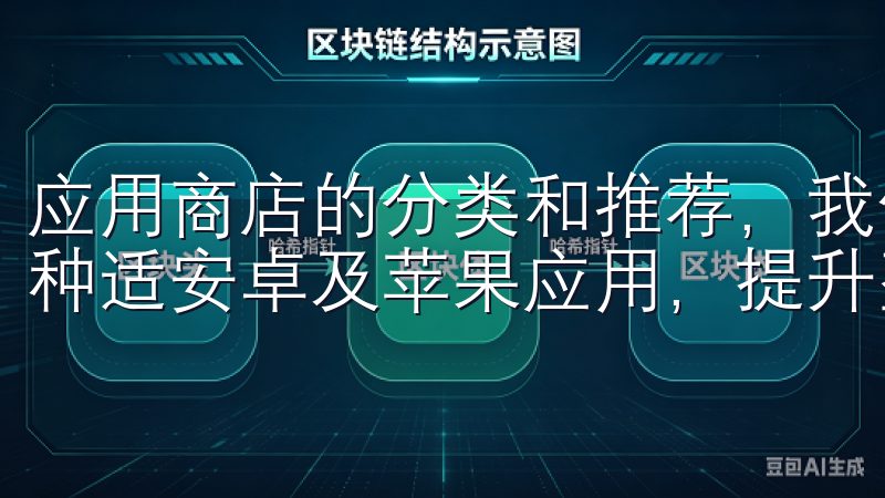 应用商店的分类和推荐，我们能够更快速、高效地浏览和获取各种适安卓及苹果应用，提升整体的使用体验。