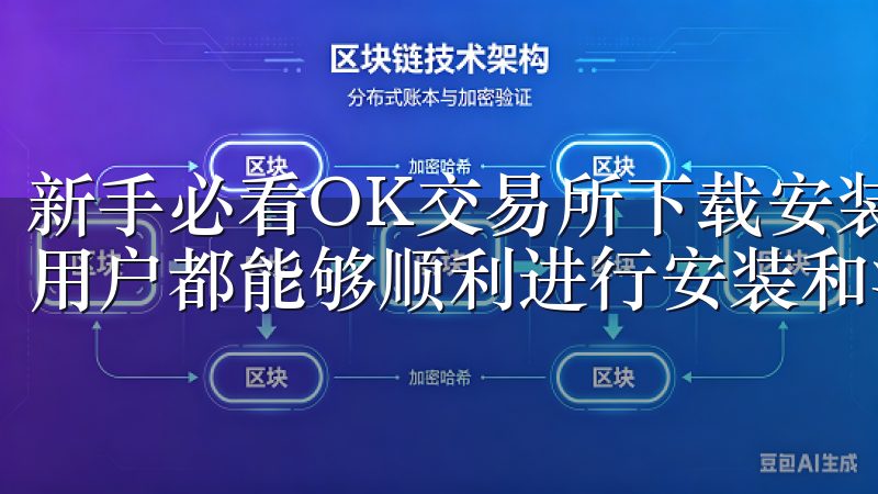 新手必看OK交易所下载安装全面指南，我们的目标是使每一位用户都能够顺利进行安装和注册。