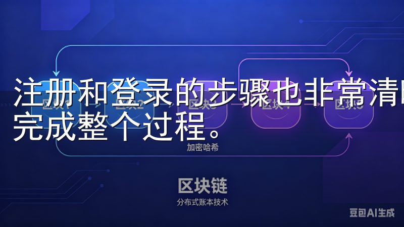 注册和登录的步骤也非常清晰，按照提示一步步操作，很快就能完成整个过程。