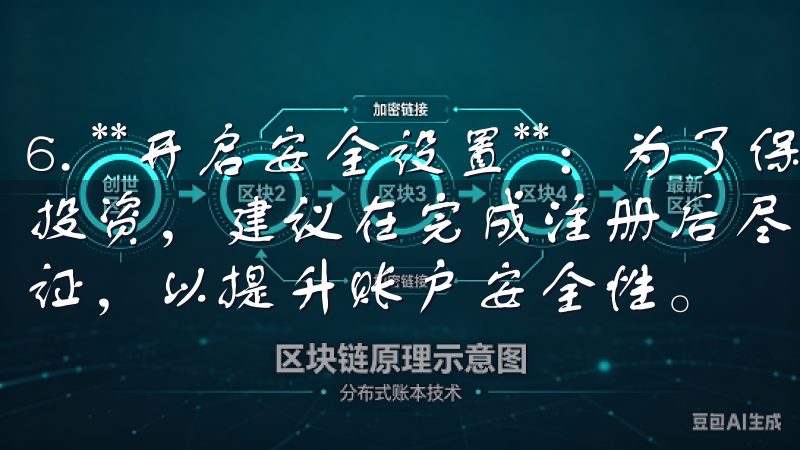 6. **开启安全设置**：为了保护你的账户，更好地进行投资，建议在完成注册后尽快设置二次验证（2FA）或手机验证，以提升账户安全性。