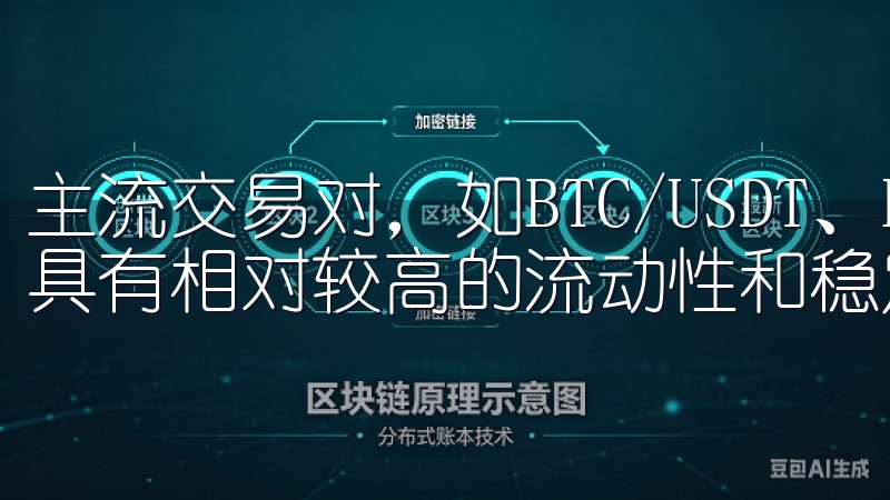 主流交易对，如BTC/USDT、ETH/USDT等，往往具有相对较高的流动性和稳定性。