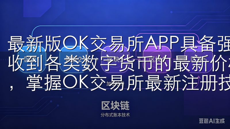 最新版OK交易所APP具备强大的数据更新功能，用户将实时收到各类数字货币的最新价格、涨跌幅及交易量等信息立即访问，掌握OK交易所最新注册技巧，开启加密货币投资新篇章。