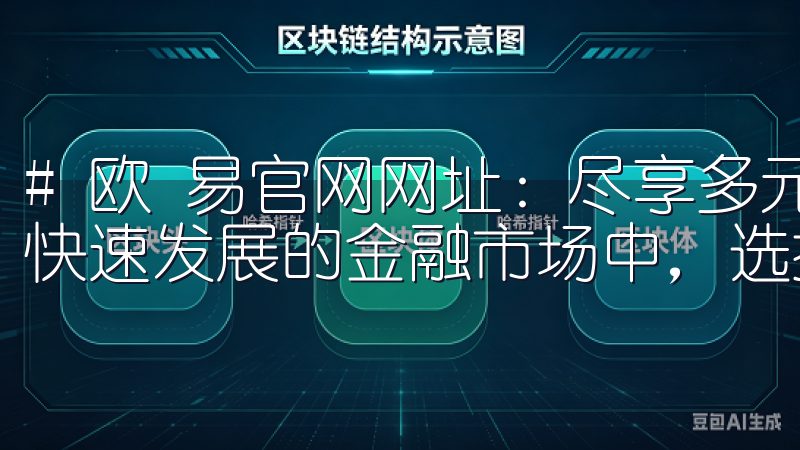 # 欧 易官网网址：尽享多元化投资机会的首选平台 在当今快速发展的金融市场中，选择一个可靠的投资平台至关重要。