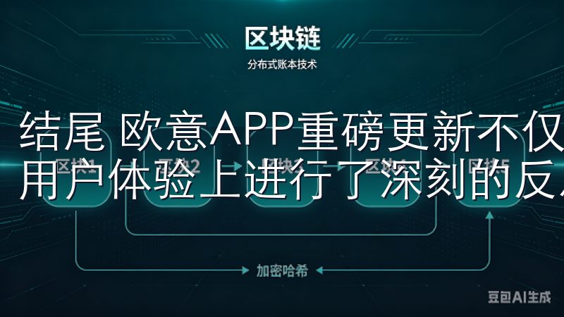 结尾 欧意APP重磅更新不仅功能上进行了一系列的创新，更用户体验上进行了深刻的反思与提升。