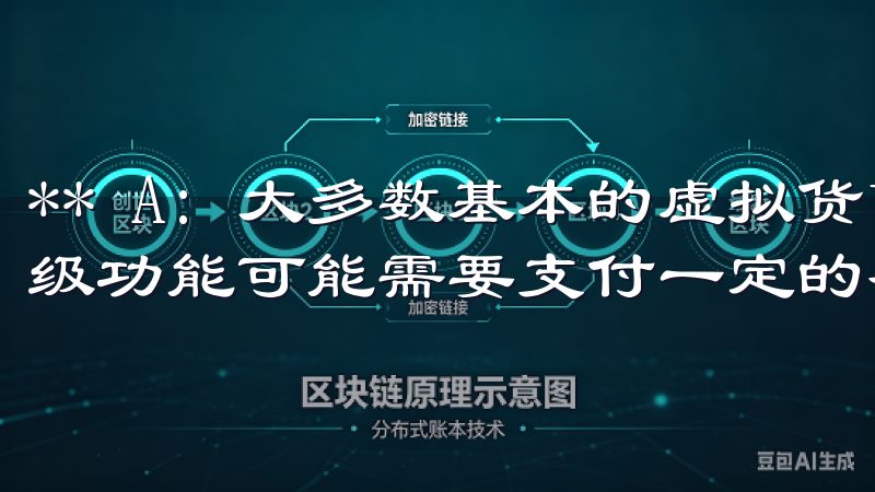 ** A: 大多数基本的虚拟货币app是免费的，但一些高级功能可能需要支付一定的费用。