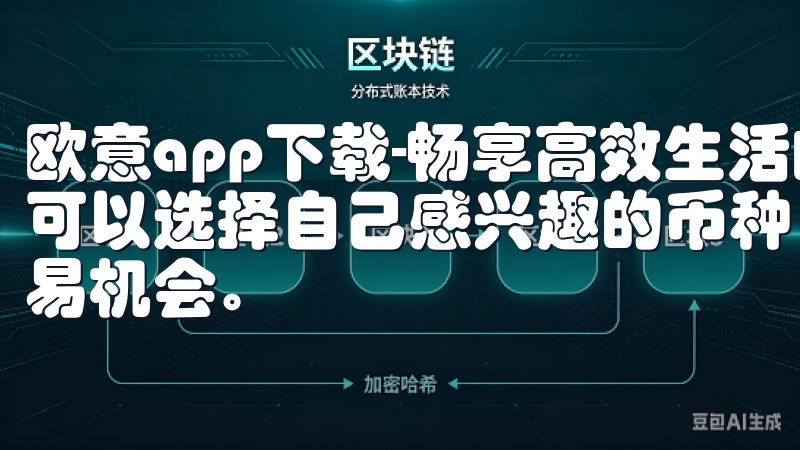 欧意app下载-畅享高效生活的最佳选择在app下载后，你可以选择自己感兴趣的币种，设置相关的提醒，以便及时掌握交易机会。