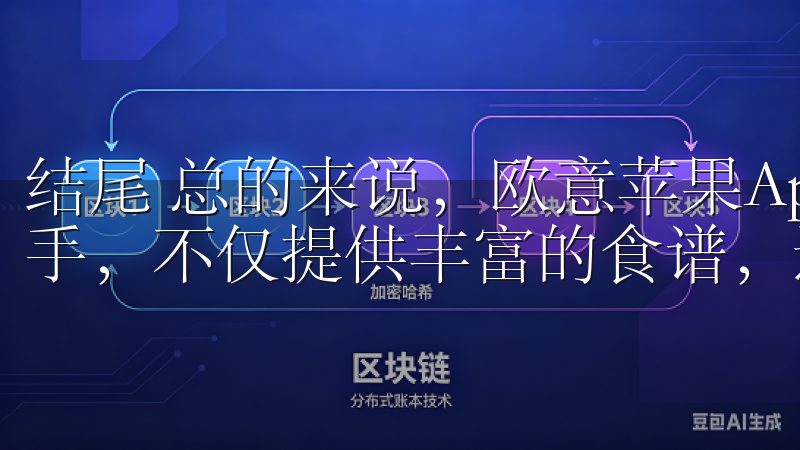 结尾 总的来说,欧意苹果App是每位家庭厨师必备的烹饪助手,不仅提供丰富的食谱,还通过各种实用功能优化烹饪体验。