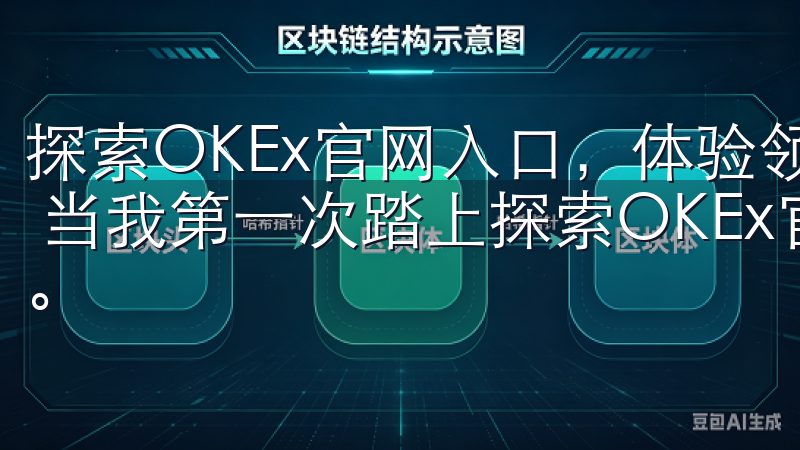 探索OKEx官网入口，体验领先的币圈交易服务：注册与登录 当我第一次踏上探索OKEx官网入口的旅程时，我满怀期待。