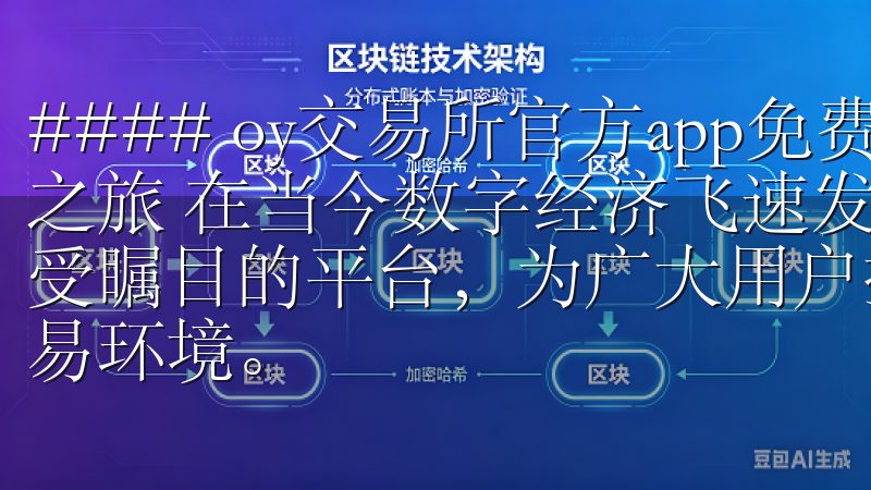 #### oy交易所官方app免费下载：开启您的数字资产之旅 在当今数字经济飞速发展的时代，oy交易所作为一个备受瞩目的平台，为广大用户提供了一个安全、便捷的数字资产交易环境。