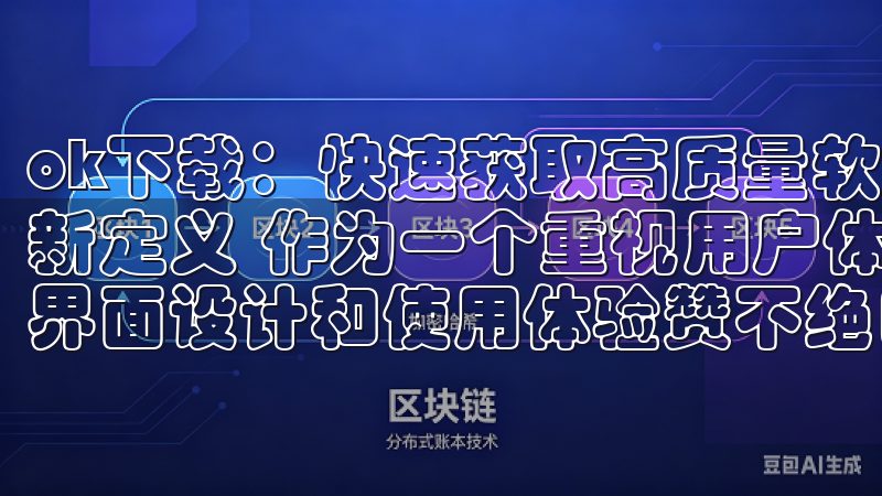 ok下载：快速获取高质量软件的最佳平台 - 用户体验的全新定义 作为一个重视用户体验的软件下载者，我对ok下载的界面设计和使用体验赞不绝口。