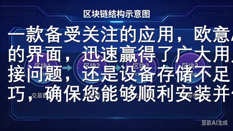 一款备受关注的应用，欧意APP凭借其丰富的功能和用户友好的界面，迅速赢得了广大用户的喜爱无论是兼容性设置、网络连接问题，还是设备存储不足，我们都为您提供具体步骤和实用技巧，确保您能够顺利安装并使用欧意APP。