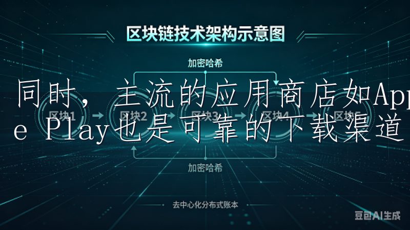 同时，主流的应用商店如Apple Store和Google Play也是可靠的下载渠道。
