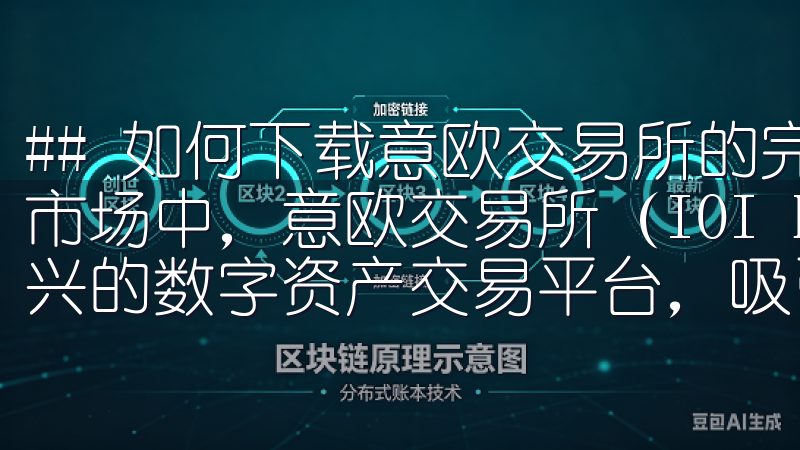 ## 如何下载意欧交易所的完整指南 在如今快速发展的金融市场中，意欧交易所（IOI Exchange）作为一个新兴的数字资产交易平台，吸引了大量投资者的目光。