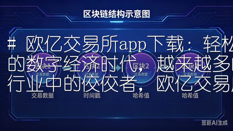 # 欧亿交易所app下载：轻松获取交易所最新动态 在如今的数字经济时代，越来越多的人开始关注加密货币市场，而作为行业中的佼佼者，欧亿交易所正在吸引着众多投资者的目光。