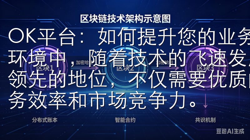 OK平台：如何提升您的业务效率与市场竞争力 在如今的市场环境中，随着技术的飞速发展和竞争的日益激烈，企业想要保持领先的地位，不仅需要优质的产品和服务，还需要提升自身的业务效率和市场竞争力。