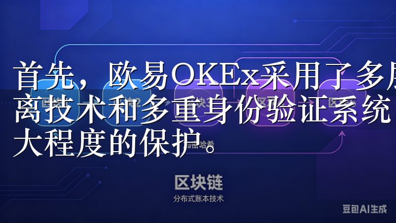 首先，欧易OKEx采用了多层次的安全措施，包括冷热钱包分离技术和多重身份验证系统，确保用户的资金和个人信息得到最大程度的保护。