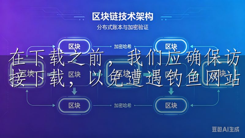 在下载之前，我们应确保访问的是官方网站，避免通过第三方链接下载，以免遭遇钓鱼网站。