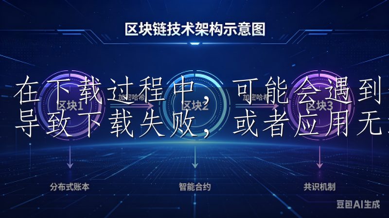 在下载过程中，可能会遇到一些常见问题，比如网络连接不稳定导致下载失败，或者应用无法安装。