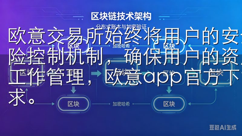 欧意交易所始终将用户的安全放首位，采用先进的加密技术和风险控制机制，确保用户的资产免受外部威胁无论是生活娱乐还是工作管理，欧意app官方下载2025最新版都能满足您的需求。